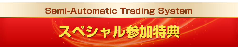 Semi-Automatic Trading Systemスペシャル参加特典